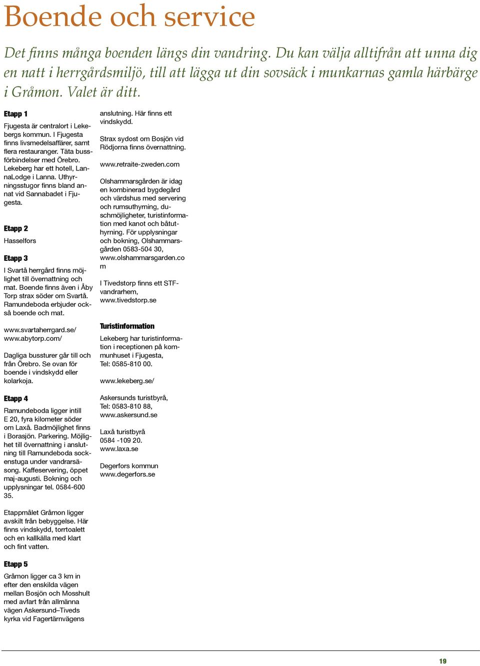 Dr finns redan en stor rikedom, men det kan alltid utvecklas ytterligare. kommunen, hur mark och vatten fr anvndas samt hur marken fr Ramundeboda konvent, ett regionalt besksml, Lax har sedan 1972 och fram till fr ett par r. versiktsplan - Lax kommun