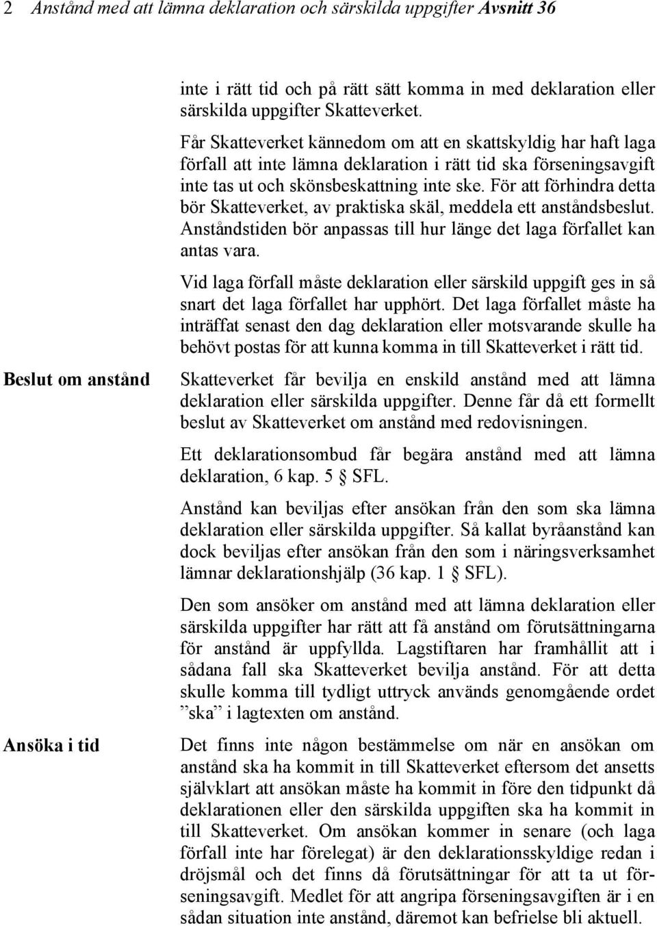 För att förhindra detta bör Skatteverket, av praktiska skäl, meddela ett anståndsbeslut. Anståndstiden bör anpassas till hur länge det laga förfallet kan antas vara.