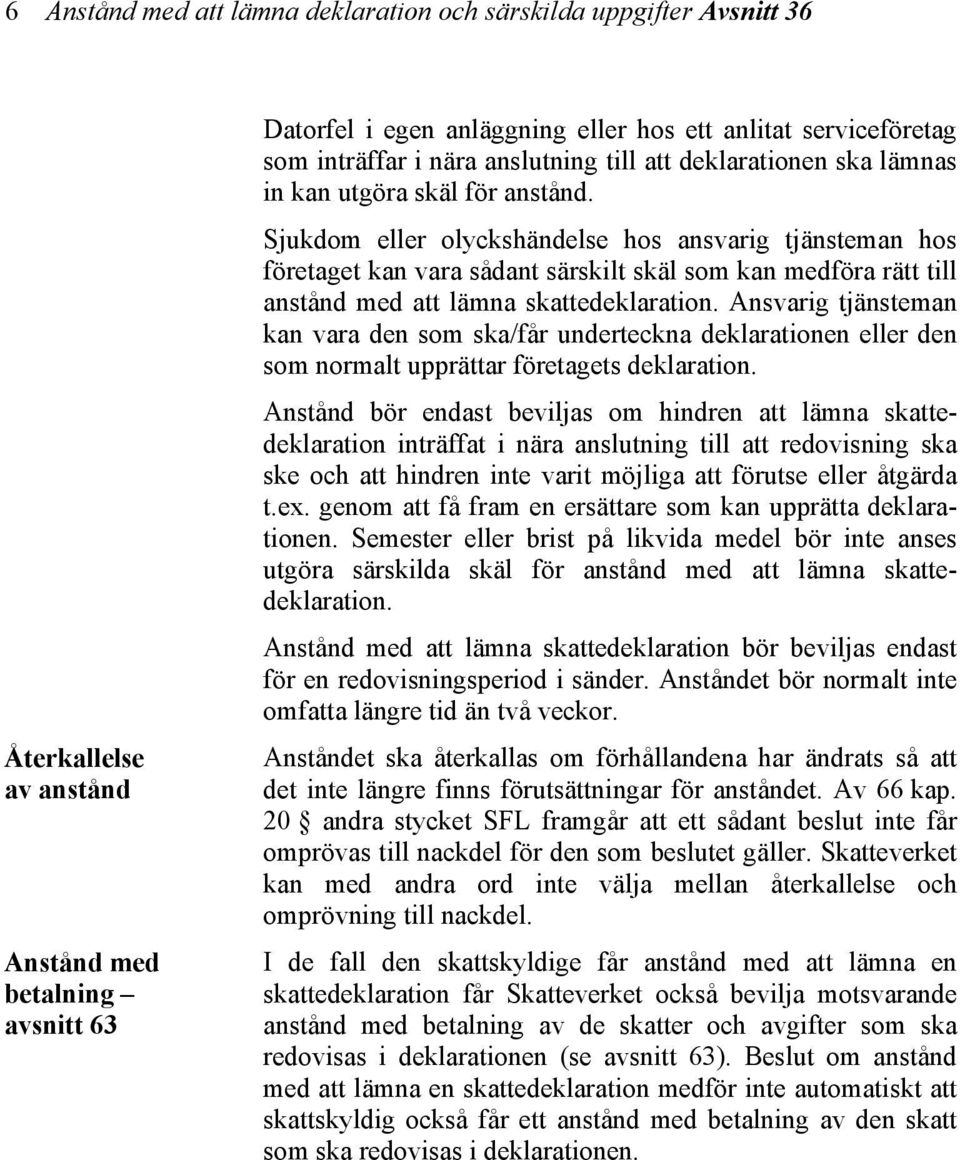 Sjukdom eller olyckshändelse hos ansvarig tjänsteman hos företaget kan vara sådant särskilt skäl som kan medföra rätt till anstånd med att lämna skattedeklaration.