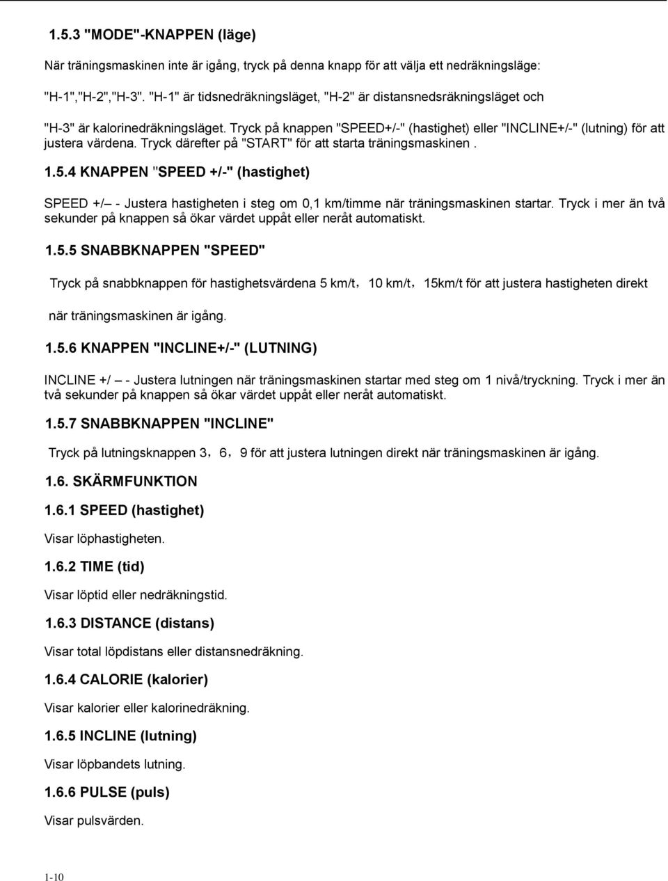 Tryck därefter på "START" för att starta träningsmaskinen. 1.5.4 KNAPPEN "SPEED +/-" (hastighet) SPEED +/ - Justera hastigheten i steg om 0,1 km/timme när träningsmaskinen startar.