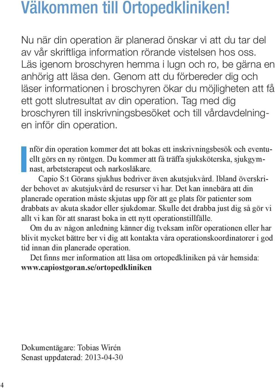 Genom att du förbereder dig och läser informationen i broschyren ökar du möjligheten att få ett gott slutresultat av din operation.