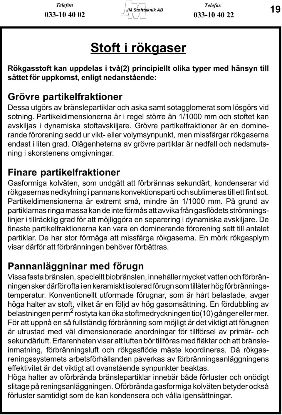 Grövre partikelfraktioner är en dominerande förorening sedd ur vikt- eller volymsynpunkt, men missfärgar rökgaserna endast i liten grad.