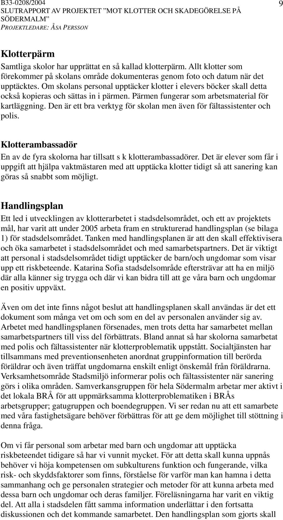 Den är ett bra verktyg för skolan men även för fältassistenter och polis. Klotterambassadör En av de fyra skolorna har tillsatt s k klotterambassadörer.