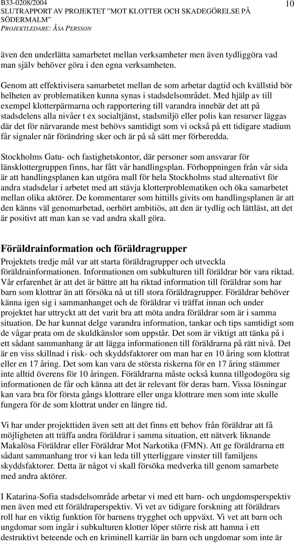 Med hjälp av till exempel klotterpärmarna och rapportering till varandra innebär det att på stadsdelens alla nivåer t ex socialtjänst, stadsmiljö eller polis kan resurser läggas där det för