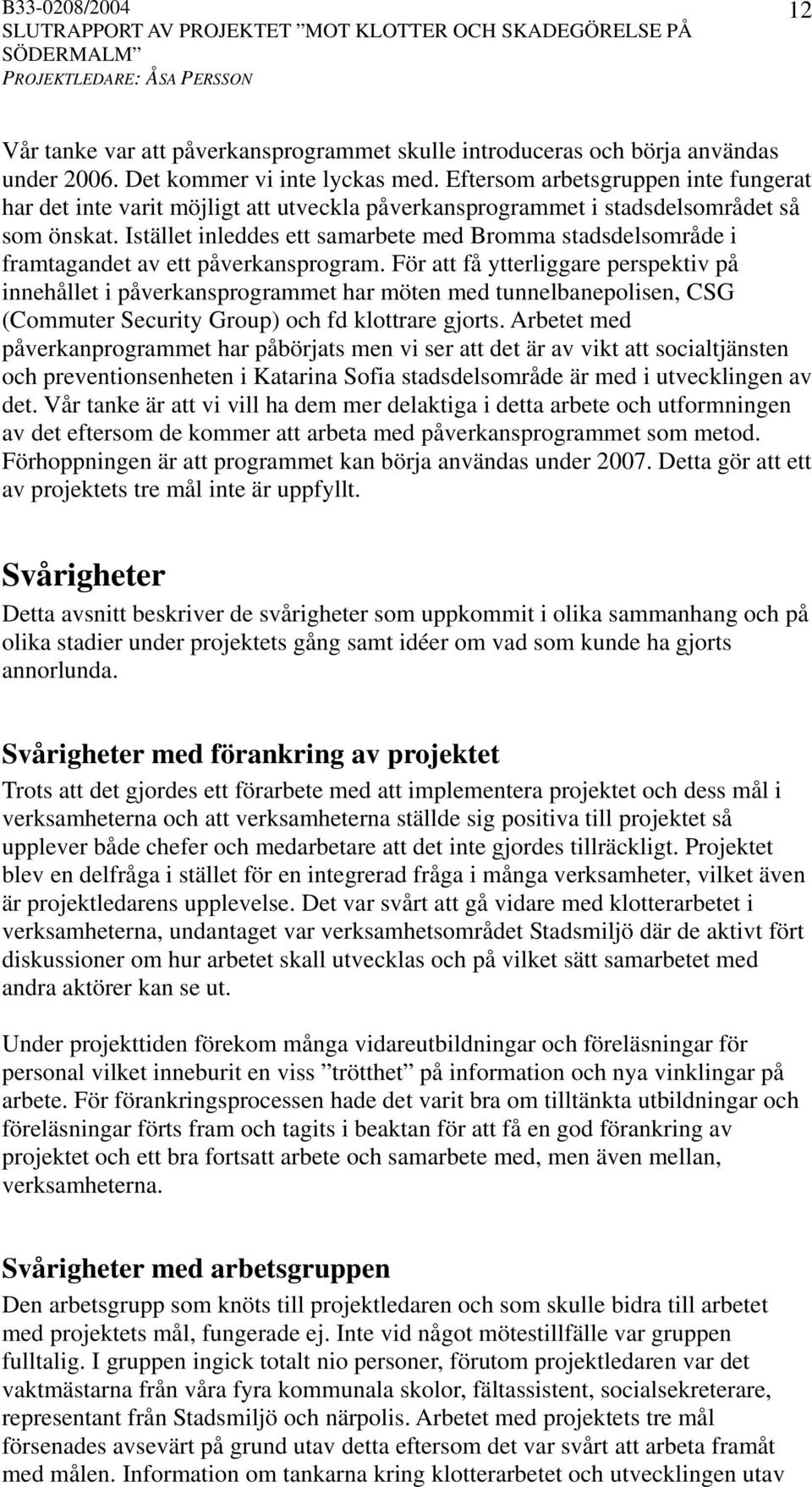 Istället inleddes ett samarbete med Bromma stadsdelsområde i framtagandet av ett påverkansprogram.