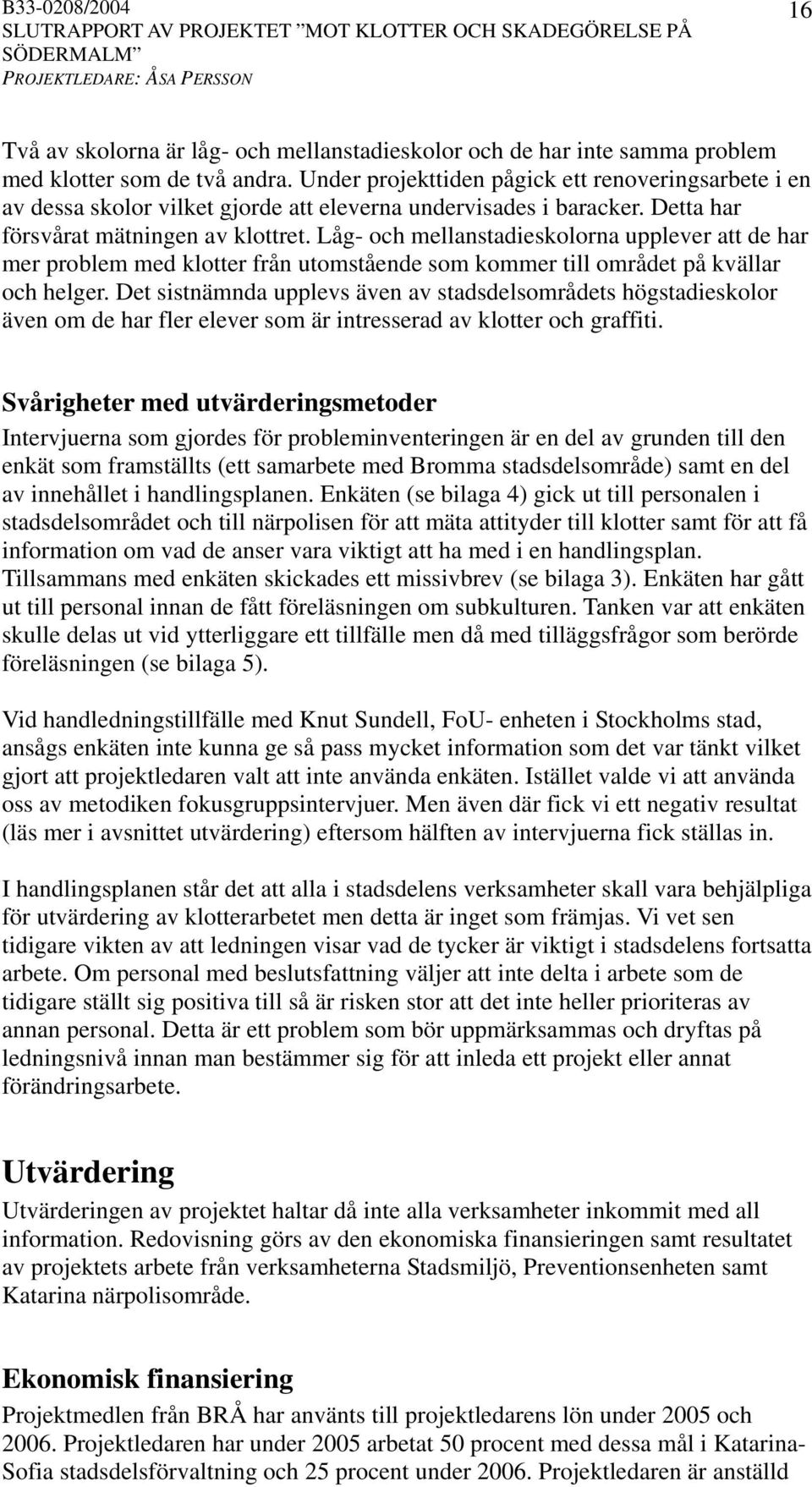 Låg- och mellanstadieskolorna upplever att de har mer problem med klotter från utomstående som kommer till området på kvällar och helger.