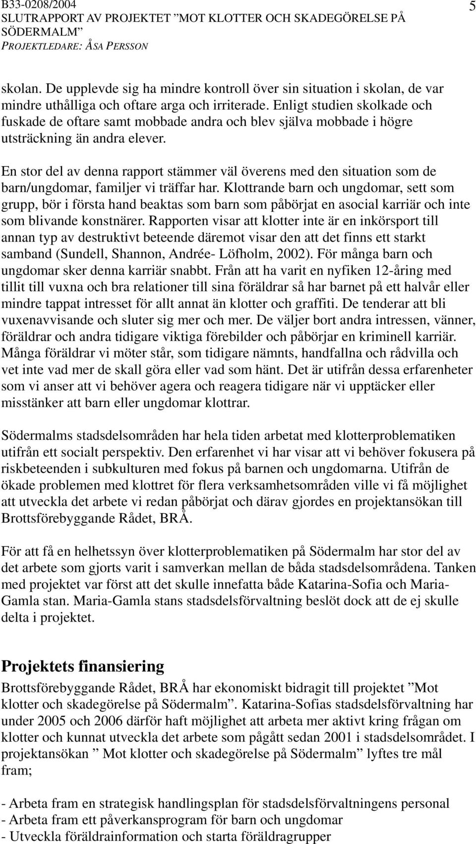 En stor del av denna rapport stämmer väl överens med den situation som de barn/ungdomar, familjer vi träffar har.