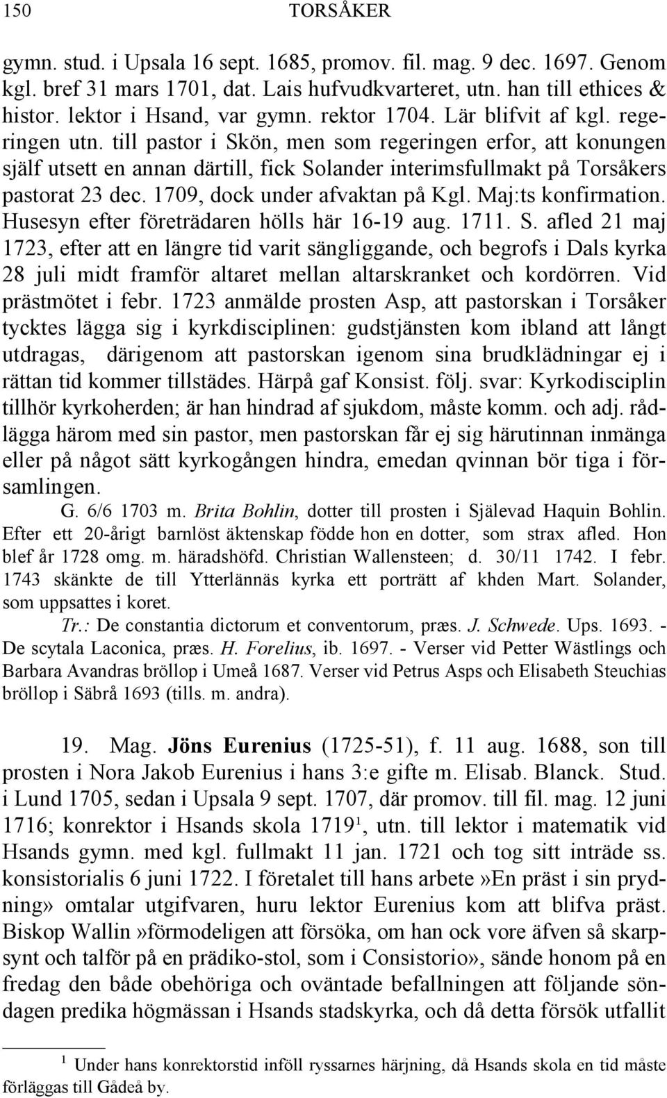 1709, dock under afvaktan på Kgl. Maj:ts konfirmation. Husesyn efter företrädaren hölls här 16-19 aug. 1711. S.