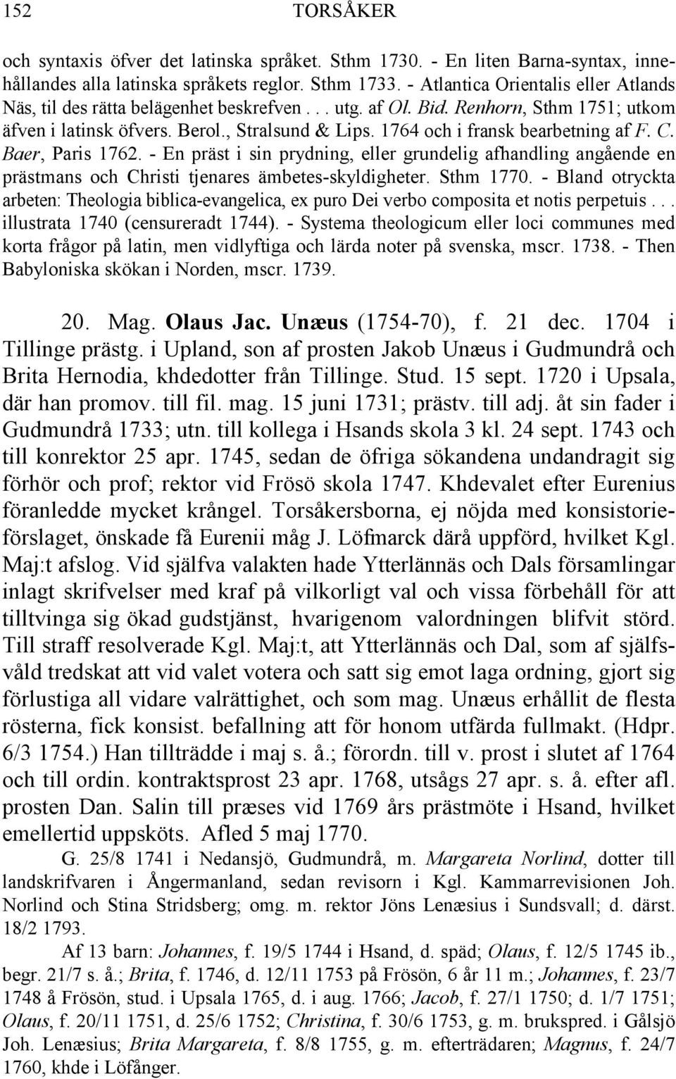 1764 och i fransk bearbetning af F. C. Baer, Paris 1762. - En präst i sin prydning, eller grundelig afhandling angående en prästmans och Christi tjenares ämbetes-skyldigheter. Sthm 1770.