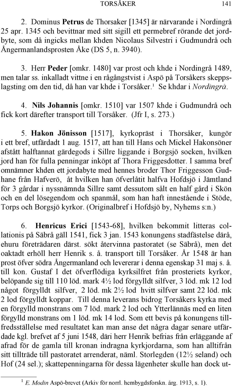 1480] var prost och khde i Nordingrå 1489, men talar ss. inkalladt vittne i en rågångstvist i Aspö på Torsåkers skeppslagsting om den tid, då han var khde i Torsåker.¹ Se khdar i Nordingrå. 4.