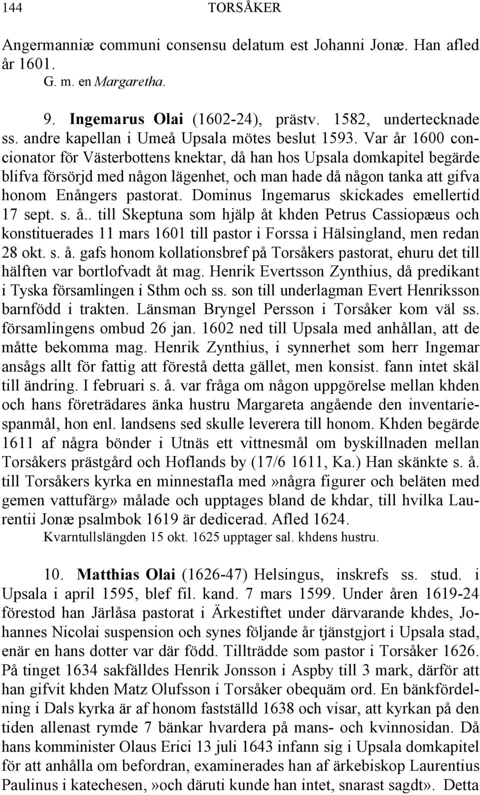 Var år 1600 concionator för Västerbottens knektar, då han hos Upsala domkapitel begärde blifva försörjd med någon lägenhet, och man hade då någon tanka att gifva honom Enångers pastorat.