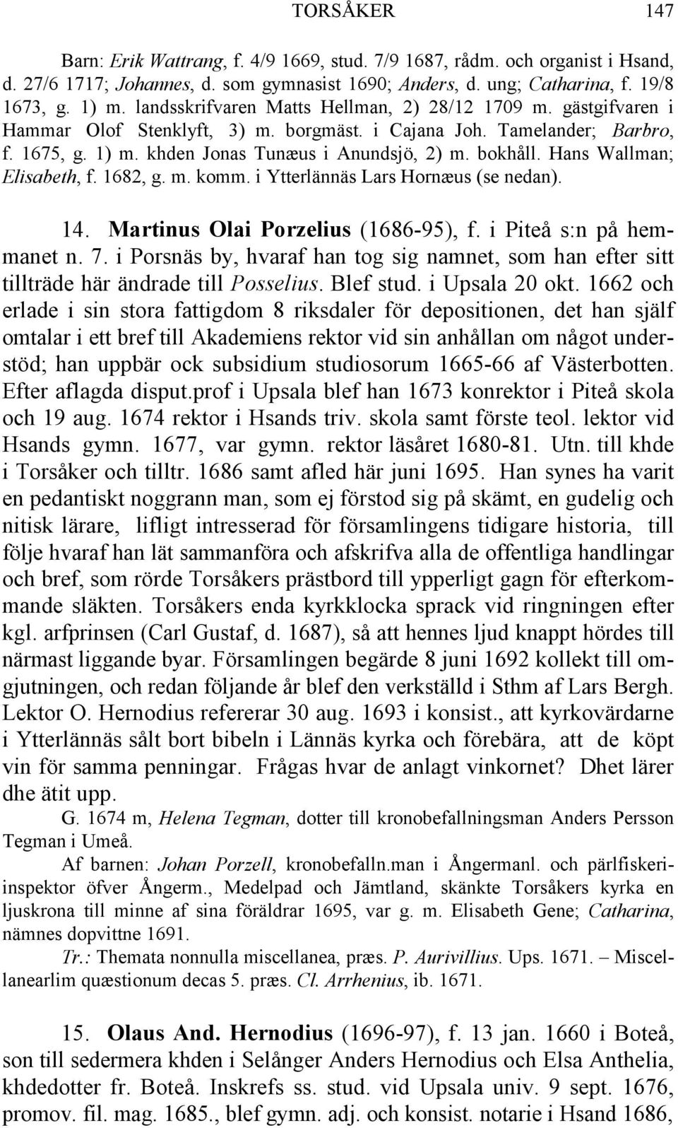 Hans Wallman; Elisabeth, f. 1682, g. m. komm. i Ytterlännäs Lars Hornæus (se nedan). 14. Martinus Olai Porzelius (1686-95), f. i Piteå s:n på hemmanet n. 7.
