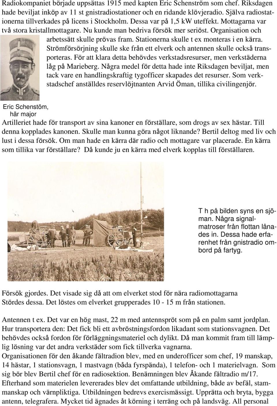Organisation och arbetssätt skulle prövas fram. Stationerna skulle t ex monteras i en kärra. Strömförsörjning skulle ske från ett elverk och antennen skulle också transporteras.