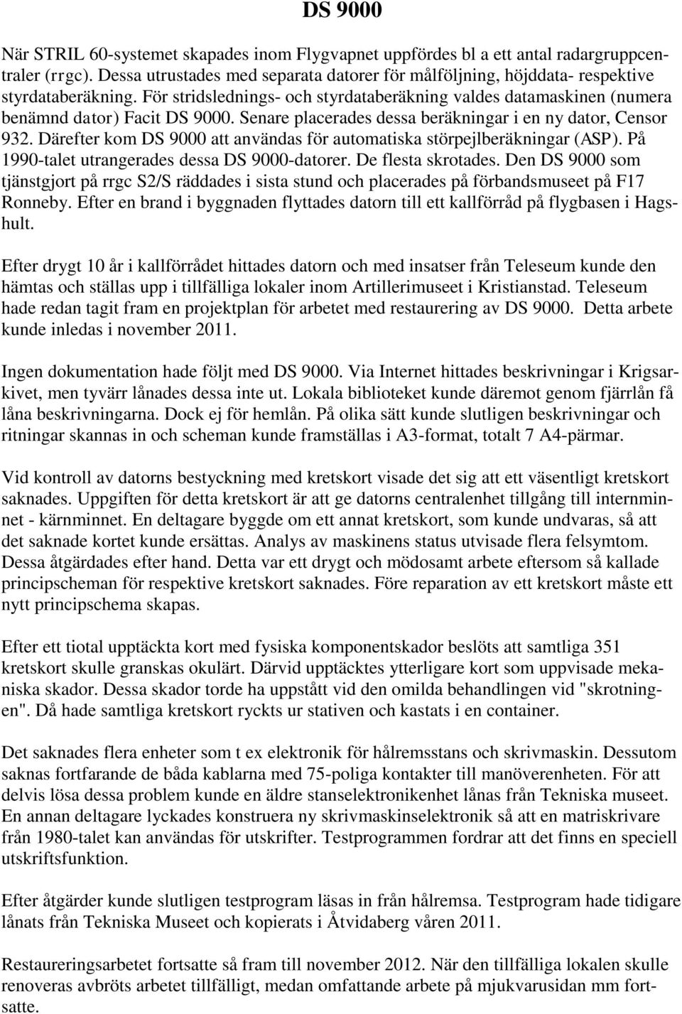 Senare placerades dessa beräkningar i en ny dator, Censor 932. Därefter kom DS 9000 att användas för automatiska störpejlberäkningar (ASP). På 1990-talet utrangerades dessa DS 9000-datorer.