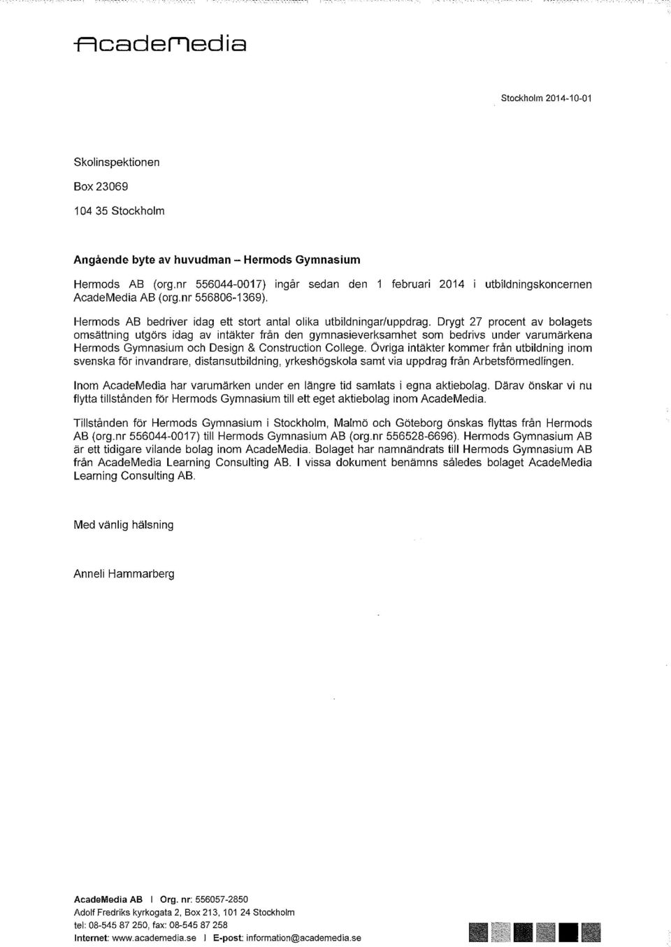 Drygt 27 procent av bolagets omsättning utgörs idag av intäkter från den gymnasieverksamhet som bedrivs under varumärkena Hermods Gymnasium och Design & Construction College.
