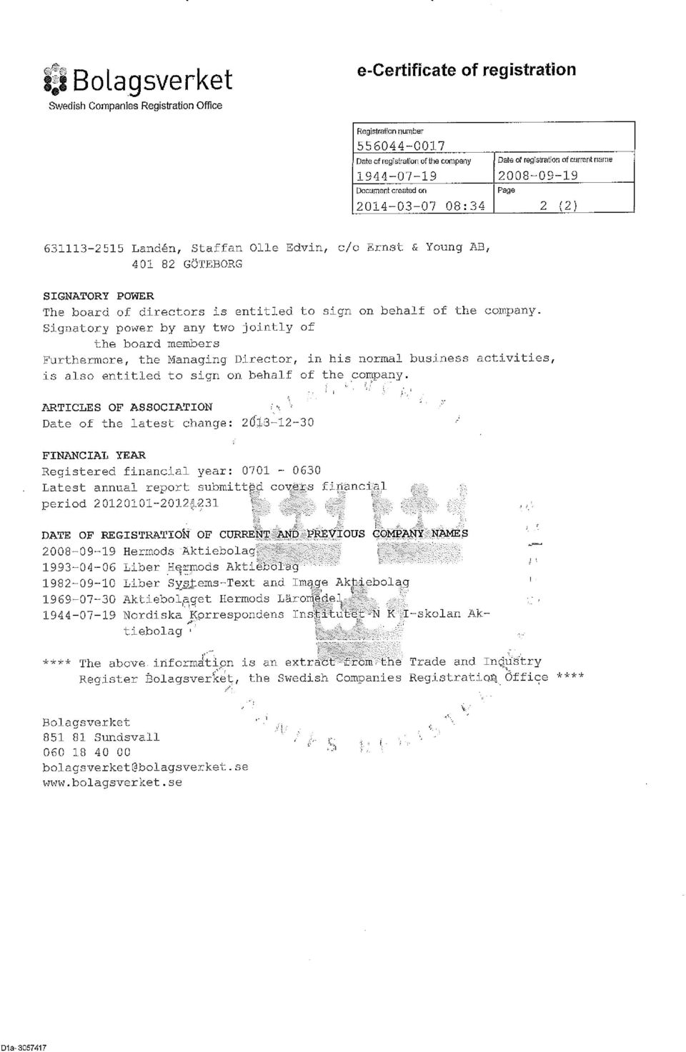 Signatory power by any two jointly of the board members Furthermore, the Managing Director, in his normal business act v ties, is also entitled to sign on behalf of the company.