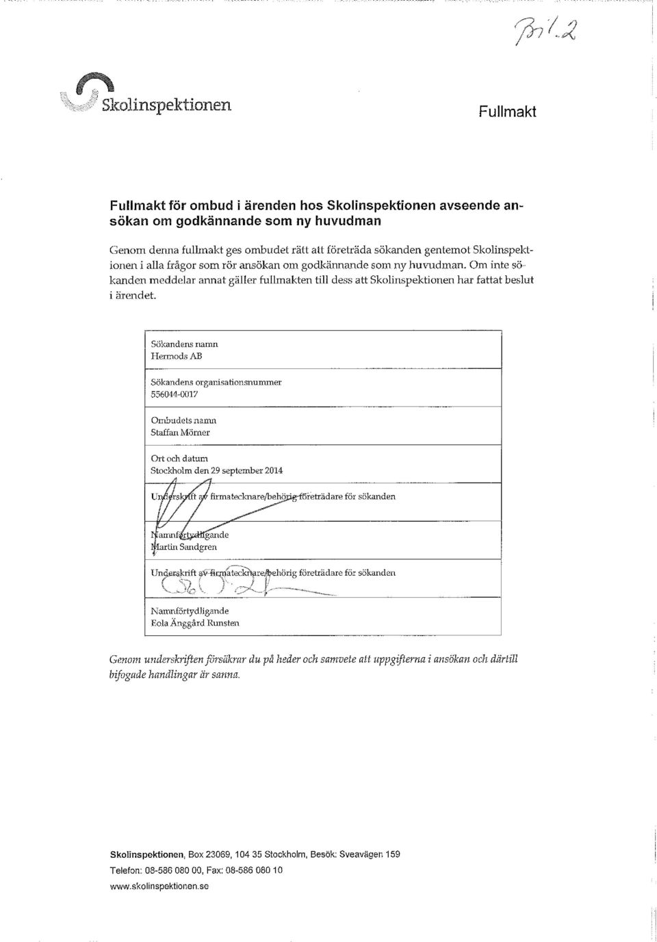 Sökandens namn Hermods AB Sökandens organisationsnummer 556044-0017 Ombudets namn Staffan Mörner Ort och datum Stockholm den 29 september 2014 U/rs ft, firmatecknare/behö " reträdare för sökanden