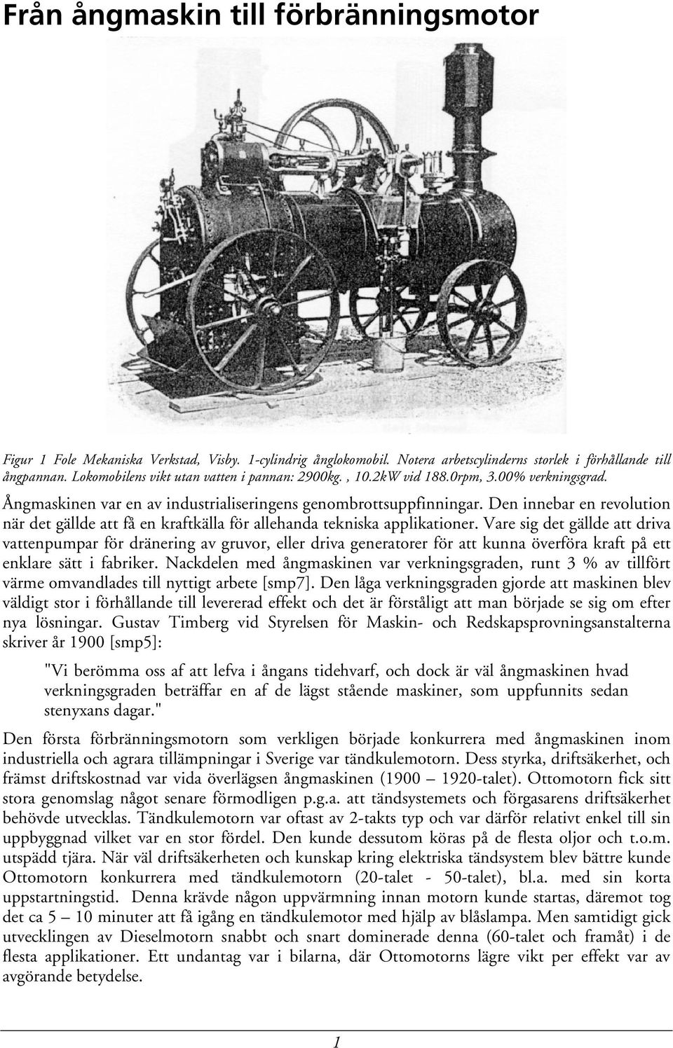 Den innebar en revolution när det gällde att få en kraftkälla för allehanda tekniska applikationer.