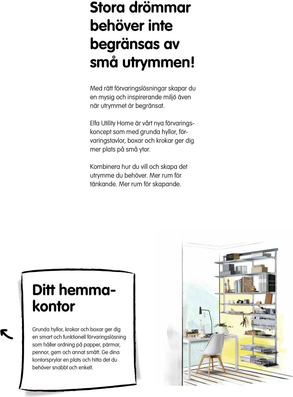 Kombinera hur du vill och skapa det utrymme du behöver. Mer rum för tänkande. Mer rum för skapande.