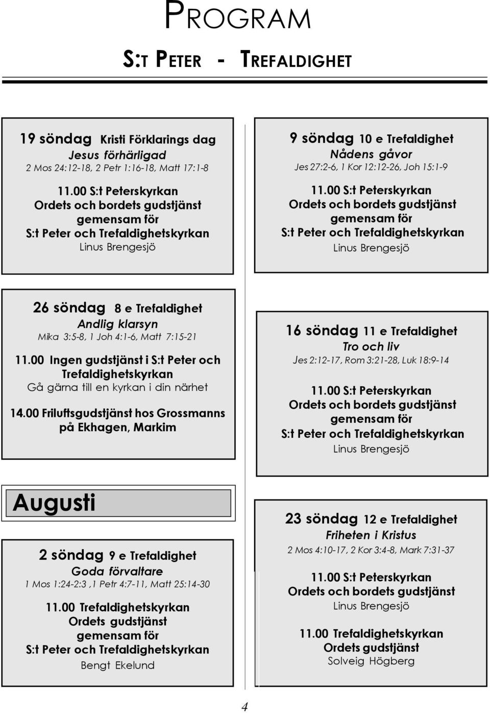 00 Ingen gudstjänst i S:t Peter och Trefaldighetskyrkan Gå gärna till en kyrkan i din närhet 14.