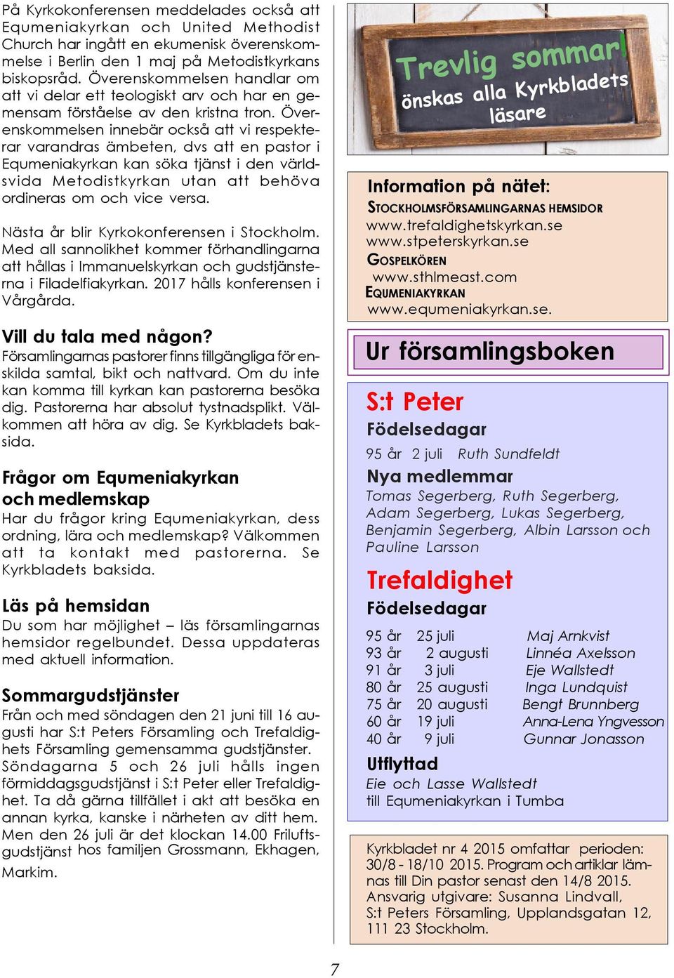 Överenskommelsen innebär också att vi respekterar varandras ämbeten, dvs att en pastor i Equmeniakyrkan kan söka tjänst i den världsvida Metodistkyrkan utan att behöva ordineras om och vice versa.