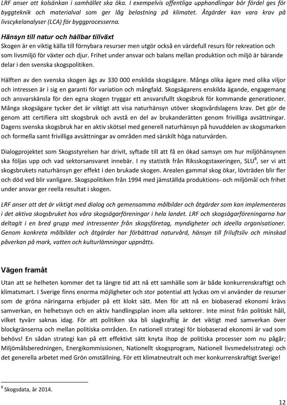 Hänsyn till natur och hållbar tillväxt Skogen är en viktig källa till förnybara resurser men utgör också en värdefull resurs för rekreation och som livsmiljö för växter och djur.