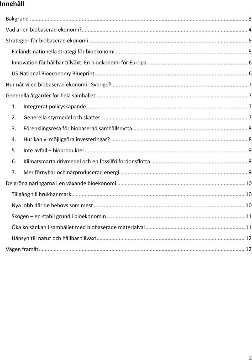 Integrerat policyskapande... 7 2. Generella styrmedel och skatter... 7 3. Förenklingsresa för biobaserad samhällsnytta... 8 4. Hur kan vi möjliggöra investeringar?... 8 5. Inte avfall bioprodukter.