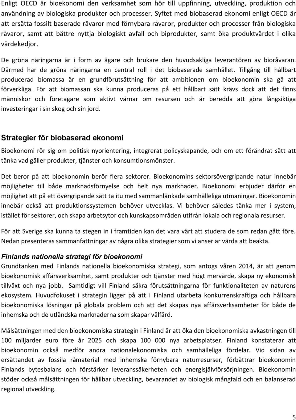 biprodukter, samt öka produktvärdet i olika värdekedjor. De gröna näringarna är i form av ägare och brukare den huvudsakliga leverantören av bioråvaran.