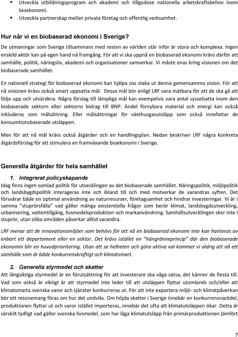 För att vi ska uppnå en biobaserad ekonomi krävs därför att samhälle, politik, näringsliv, akademi och organisationer samverkar. Vi måste enas kring visionen om det biobaserade samhället.