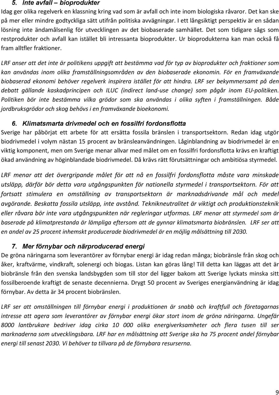 Det som tidigare sågs som restprodukter och avfall kan istället bli intressanta bioprodukter. Ur bioprodukterna kan man också få fram alltfler fraktioner.