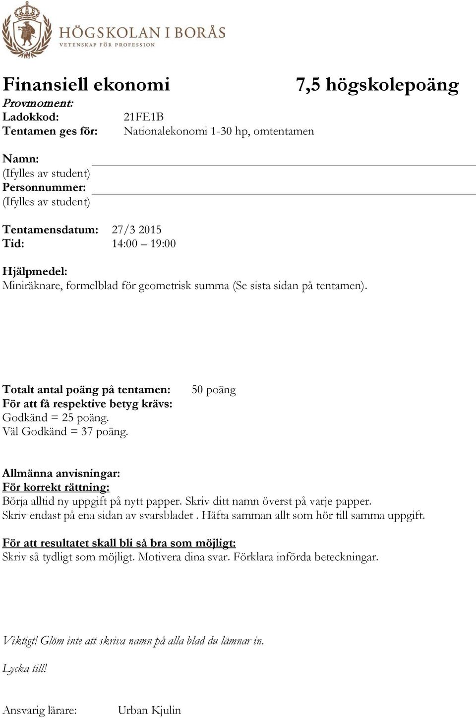 7,5 högskolepoäng Totalt antal poäng på tentamen: För att få respektive betyg krävs: Godkänd = 25 poäng. Väl Godkänd = 37 poäng.