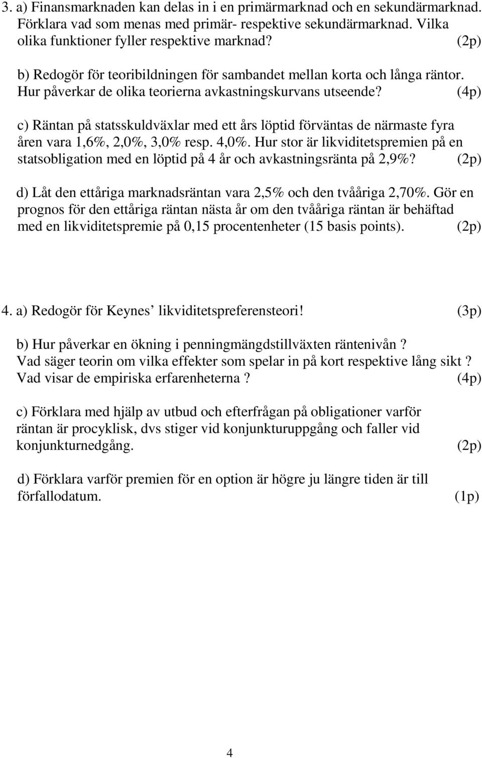 (4p) c) Räntan på statsskuldväxlar med ett års löptid förväntas de närmaste fyra åren vara 1,6%, 2,0%, 3,0% resp. 4,0%.