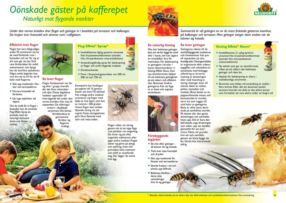 Men getingar stinger dock endast när de känner sig hotade. Effektivt mot flugor Flugor kan vara riktiga plågoandar.