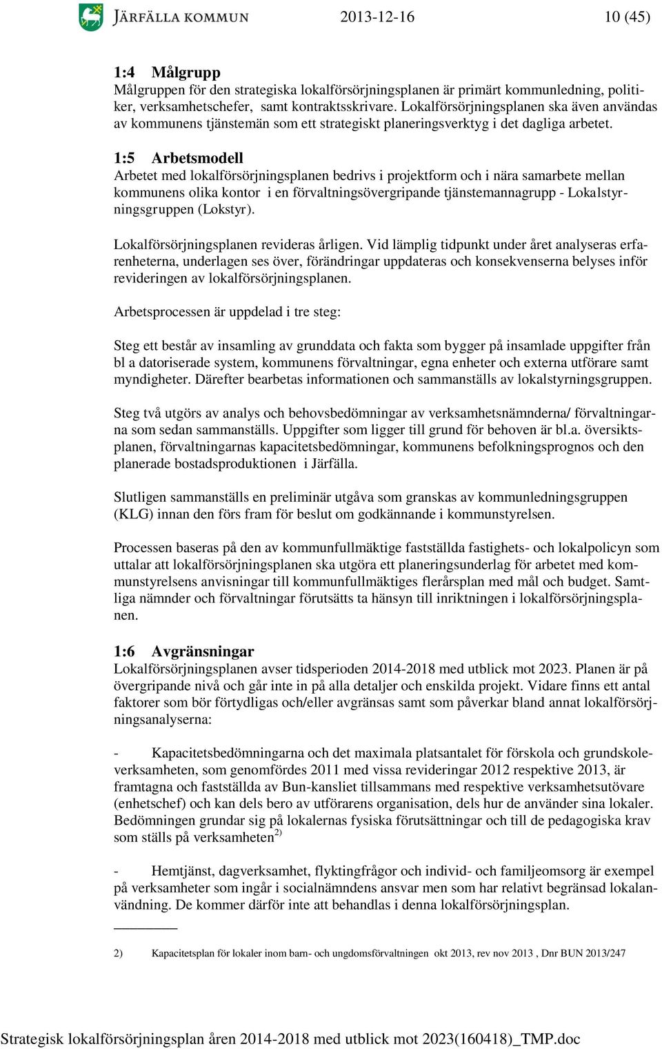 1:5 Arbetsmodell Arbetet med lokalförsörjningsplanen bedrivs i projektform och i nära samarbete mellan kommunens olika kontor i en förvaltningsövergripande tjänstemannagrupp - Lokalstyrningsgruppen