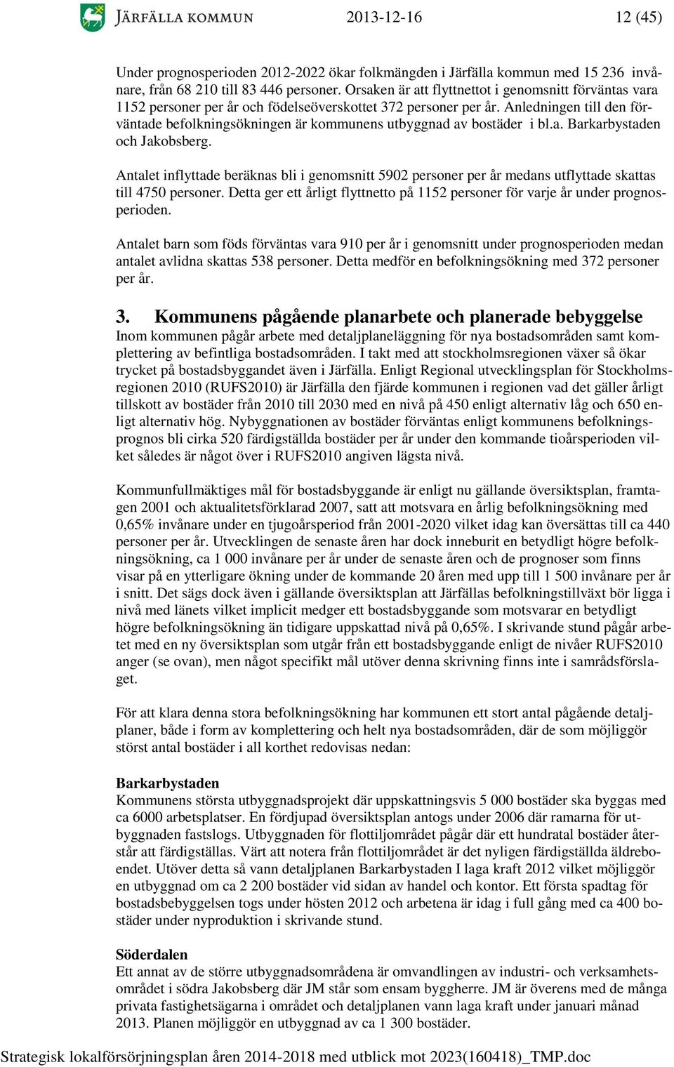 Anledningen till den förväntade befolkningsökningen är kommunens utbyggnad av bostäder i bl.a. Barkarbystaden och Jakobsberg.