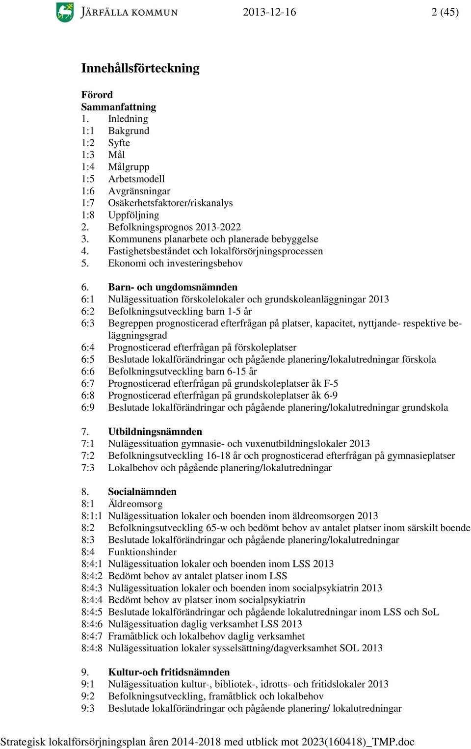 Kommunens planarbete och planerade bebyggelse 4. Fastighetsbeståndet och lokalförsörjningsprocessen 5. Ekonomi och investeringsbehov 6.