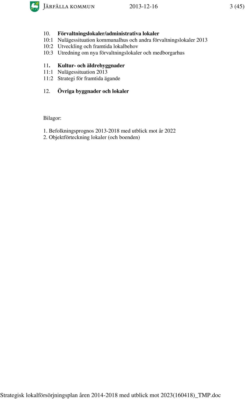 Utveckling och framtida lokalbehov 10:3 Utredning om nya förvaltningslokaler och medborgarhus 11.