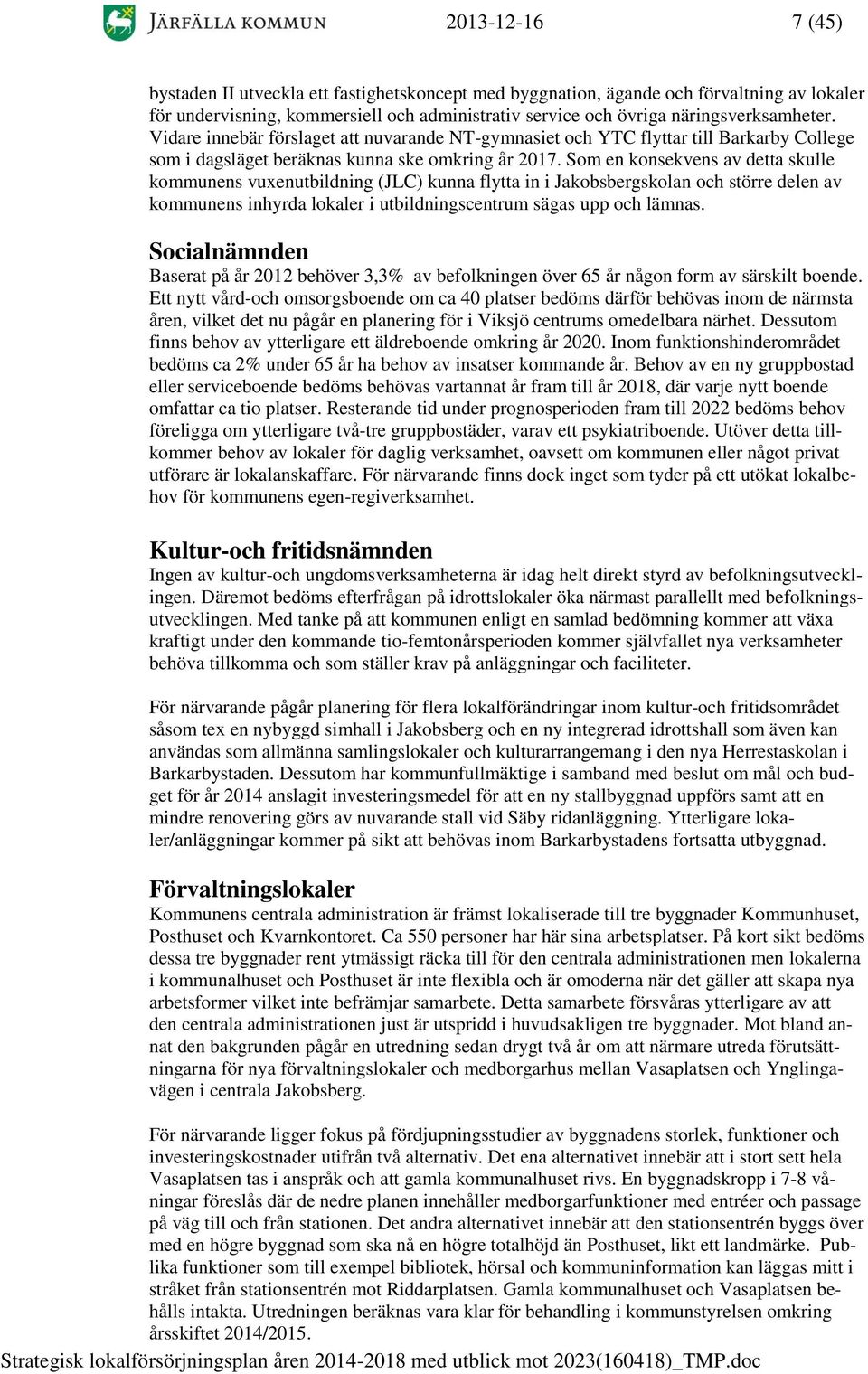 Som en konsekvens av detta skulle kommunens vuxenutbildning (JLC) kunna flytta in i Jakobsbergskolan och större delen av kommunens inhyrda lokaler i utbildningscentrum sägas upp och lämnas.
