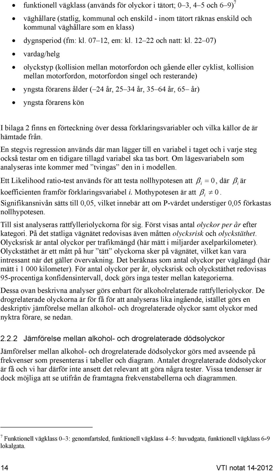 22 07) vardag/helg olyckstyp (kollision mellan motorfordon och gående eller cyklist, kollision mellan motorfordon, motorfordon singel och resterande) yngsta förarens ålder ( 24 år, 25 34 år, 35 64