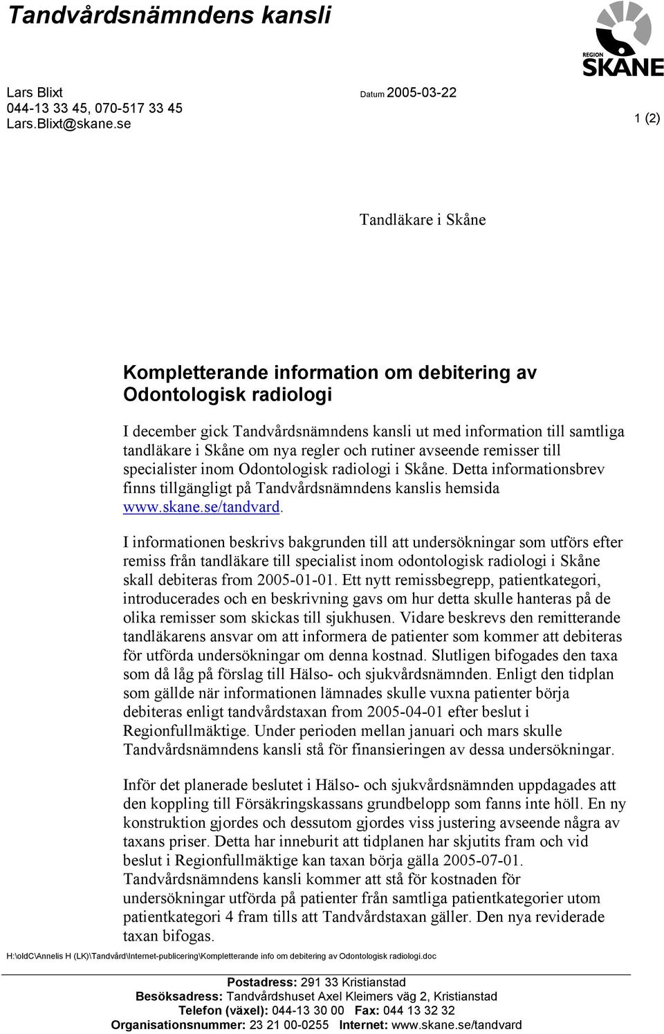 Skåne om nya regler och rutiner avseende remisser till specialister inom Odontologisk radiologi i Skåne. Detta informationsbrev finns tillgängligt på Tandvårdsnämndens kanslis hemsida www.skane.