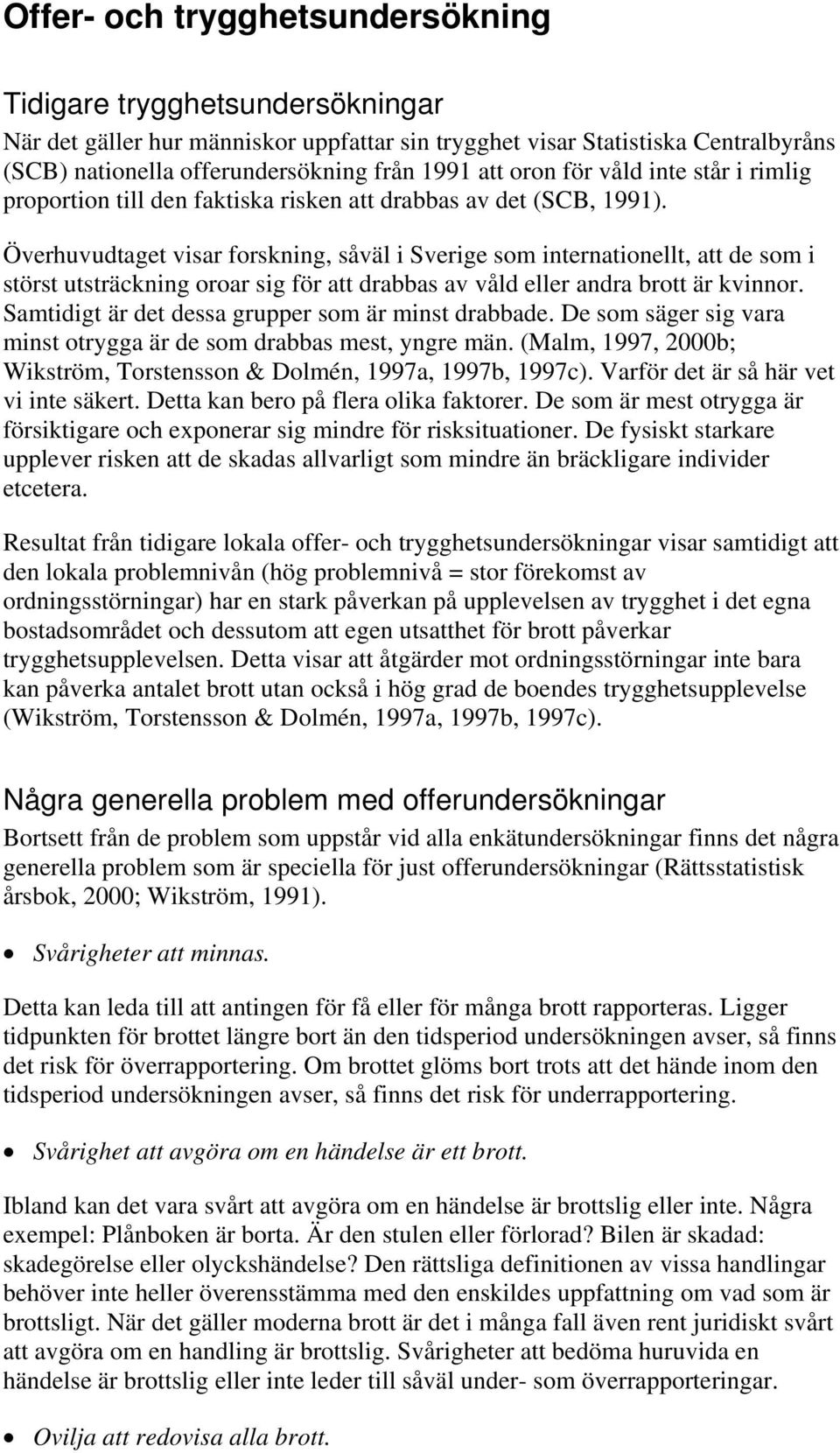 Överhuvudtaget visar forskning, såväl i Sverige som internationellt, att de som i störst utsträckning oroar sig för att drabbas av våld eller andra brott är kvinnor.