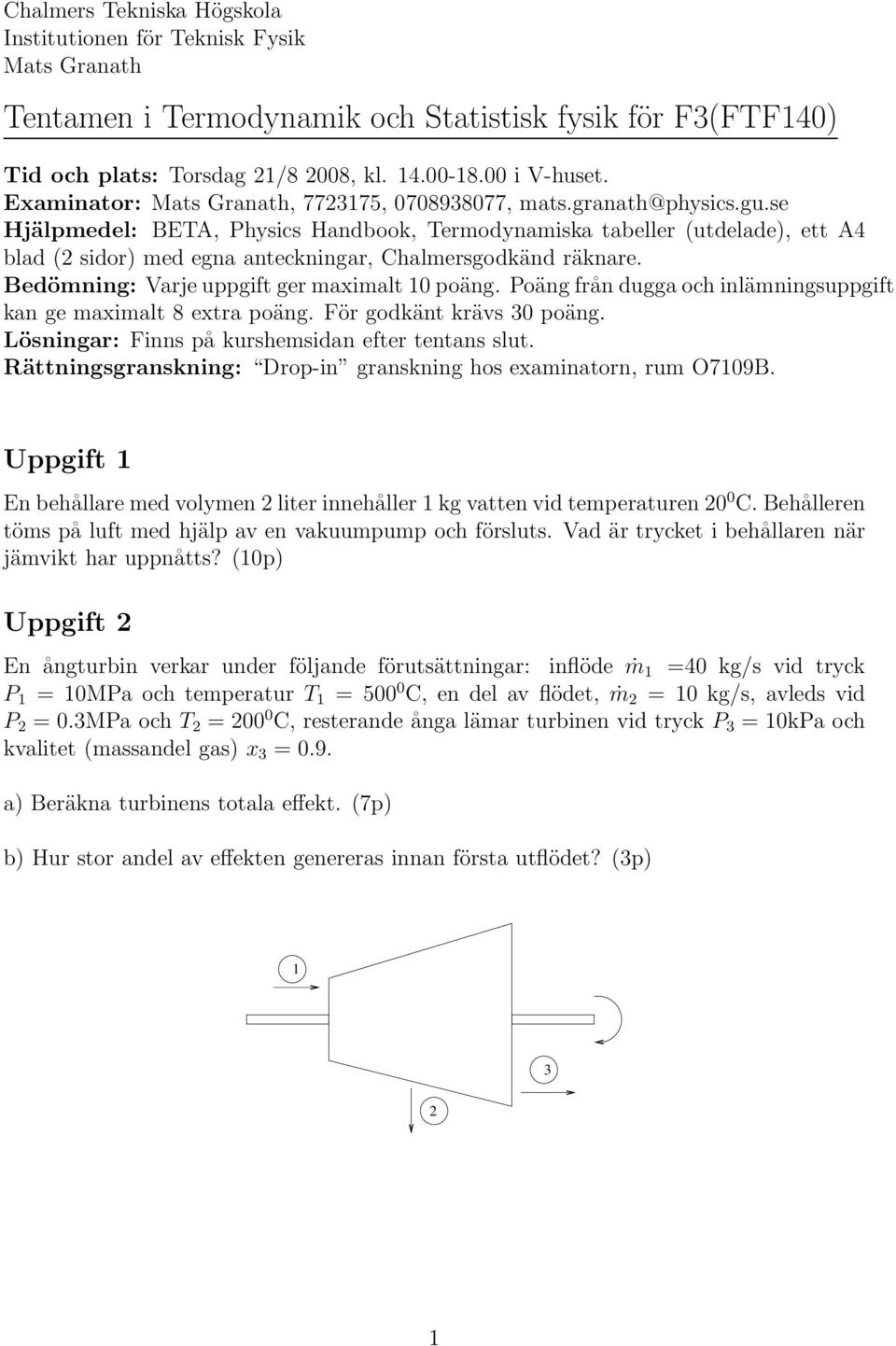 se Hjälpmedel: BETA, Physics Handbook, Termodynamiska tabeller (utdelade), ett A4 blad ( sidor) med egna anteckningar, Chalmersgodkänd räknare. Bedömning: Varje uppgift ger maximalt 0 poäng.