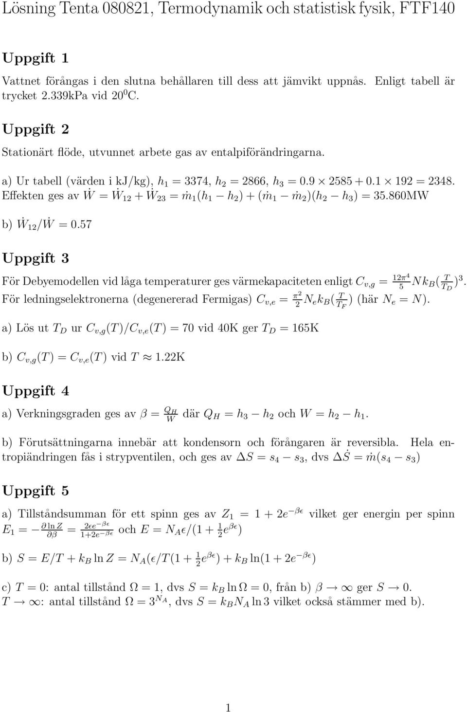 Effekten ges av Ẇ = Ẇ + Ẇ = ṁ (h h ) + (ṁ ṁ )(h h ) = 5.860MW b) Ẇ/Ẇ = 0.57 Uppgift För Debyemodellen vid låga temperaturer ges värmekapaciteten enligt C v,g = π4 5 Nk B( T T D ).