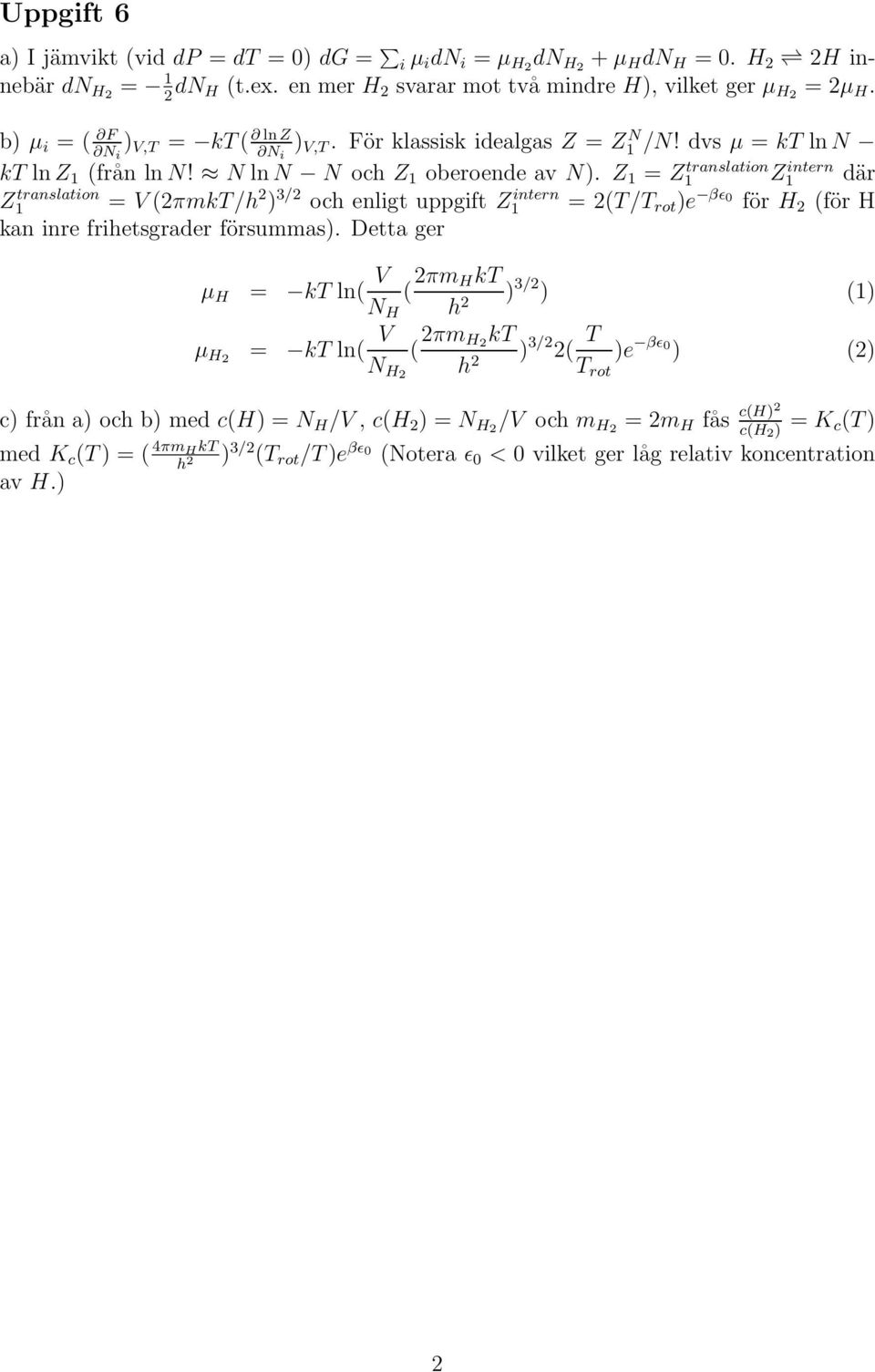 Z = Z translation Z intern där Z translation = V (πmkt/h ) / och enligt uppgift Z intern = (T/T rot )e βǫ 0 för H (för H kan inre frihetsgrader försummas).