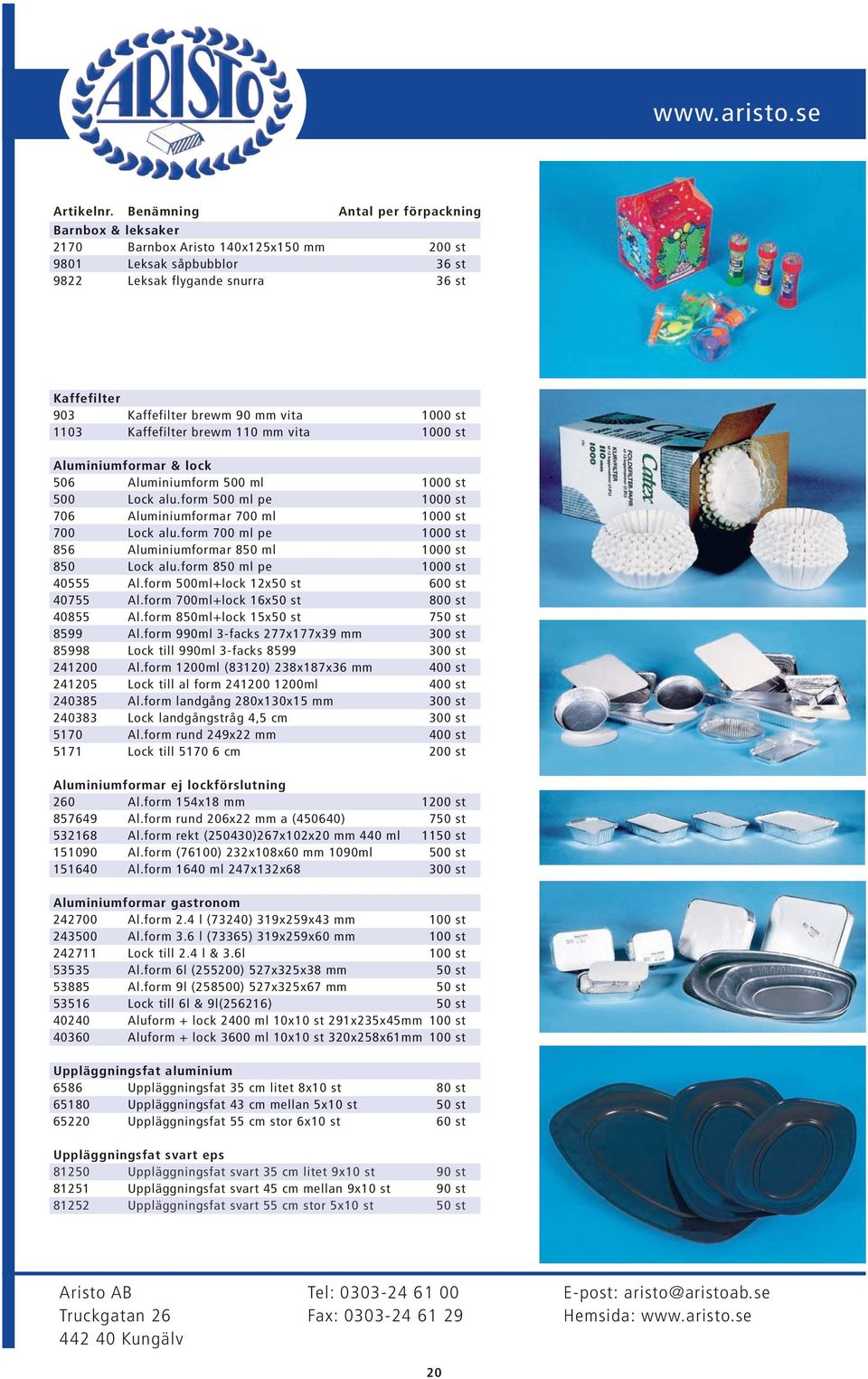 form 700 ml pe 1000 st 856 Aluminiumformar 850 ml 1000 st 850 Lock alu.form 850 ml pe 1000 st 40555 Al.form 500ml+lock 12x50 st 600 st 40755 Al.form 700ml+lock 16x50 st 800 st 40855 Al.