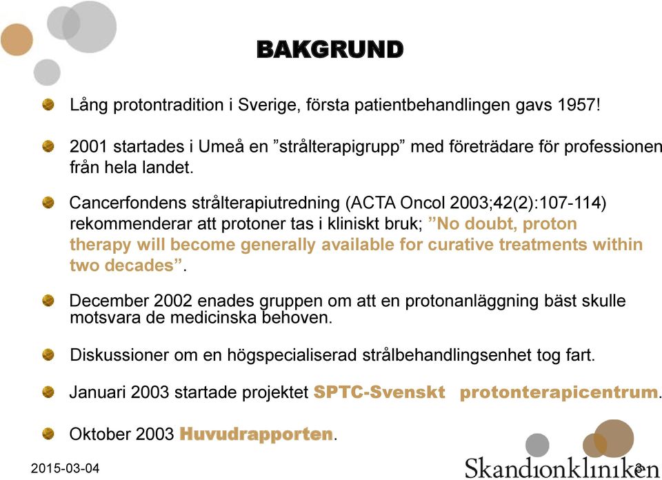 Cancerfondens strålterapiutredning (ACTA Oncol 2003;42(2):107-114) rekommenderar att protoner tas i kliniskt bruk; No doubt, proton therapy will become generally