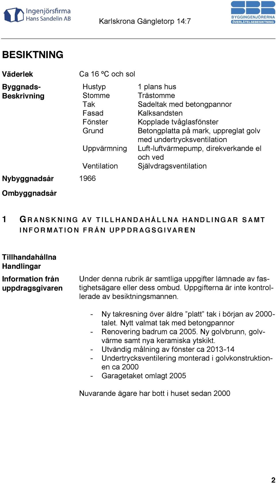 TILLHANDAHÅLLNA HANDLING A R SAMT INFORMATION FRÅN UPPDRAGSGIVAREN Tillhandahållna Handlingar Information från uppdragsgivaren Under denna rubrik är samtliga uppgifter lämnade av fastighetsägare