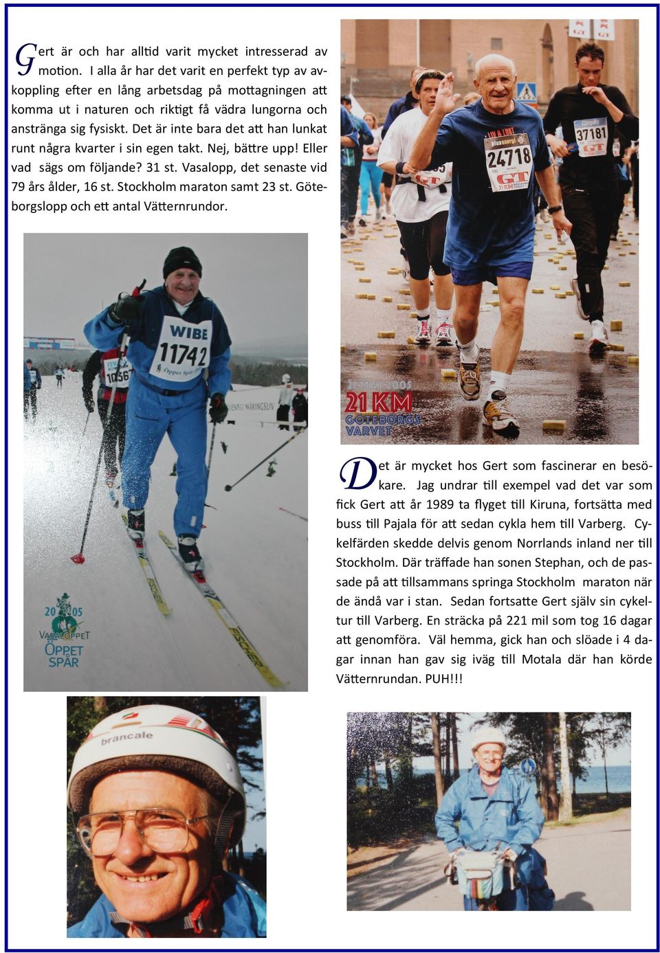 Det är inte bara det att han lunkat runt några kvarter i sin egen takt. Nej, bättre upp! Eller vad sägs om följande? 31 st. Vasalopp, det senaste vid 79 års ålder, 16 st. Stockholm maraton samt 23 st.
