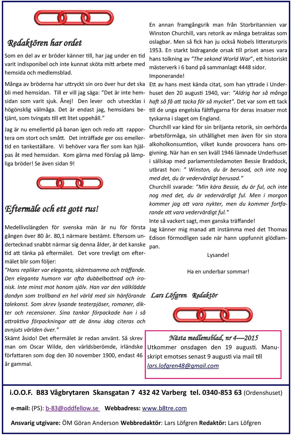 Det är endast jag, hemsidans betjänt, som tvingats till ett litet uppehåll. Jag är nu emellertid på banan igen och redo att rapportera om stort och smått.