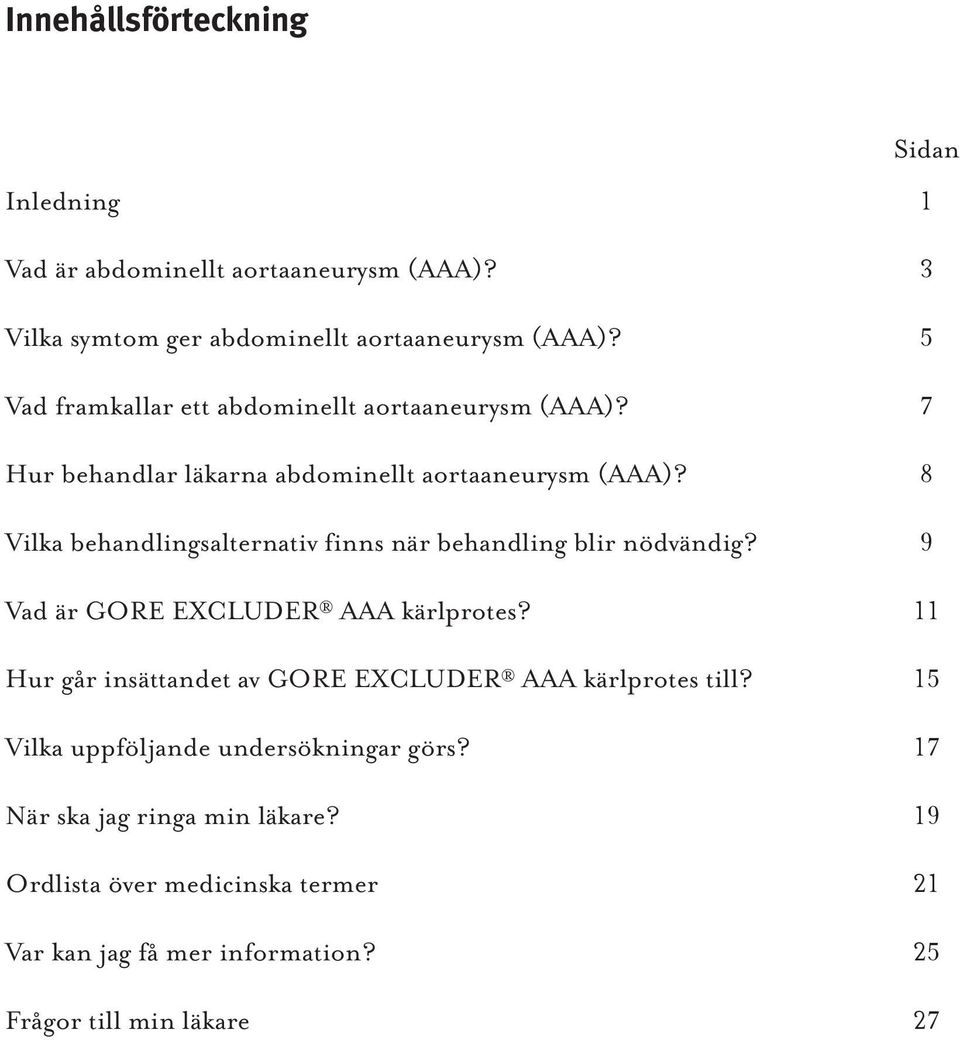 8 Vilka behandlingsalternativ finns när behandling blir nödvändig? 9 Vad är GORE EXCLUDER AAA kärlprotes?